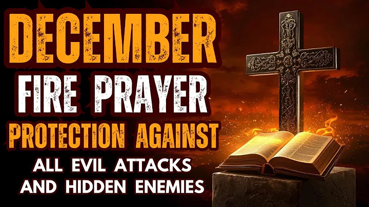 December Fire Prayer: Protection Against All Evil Attacks & Hidden Enemies