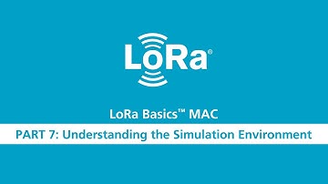 LoRa Basics MAC Workshop Part 7 Understanding the Simulation Environment