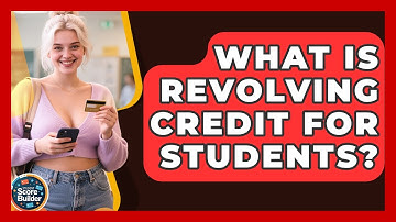 What Is Revolving Credit For Students? - Student Score Builder