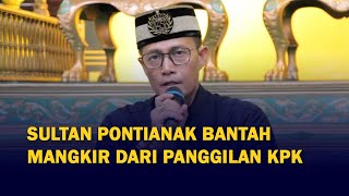 Klarifikasi Lengkap Sultan Pontianak Usai Disebut Mangkir dari Panggilan KPK