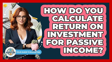 How Do You Calculate Return On Investment For Passive Income? - Your Guide to Budgeting