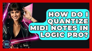 How Do I Quantize MIDI Notes In Logic Pro? - Electronic Mix Masters