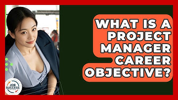 What Is A Project Manager Career Objective? - Job Success Network