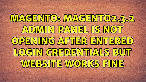 Magento2.3.2 admin panel is not opening after entered login credentials but website works fine