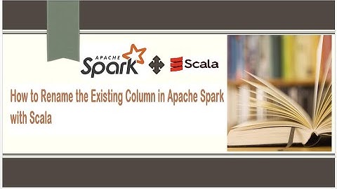 How to Rename the Existing column in Apache Spark Dataset using Scala