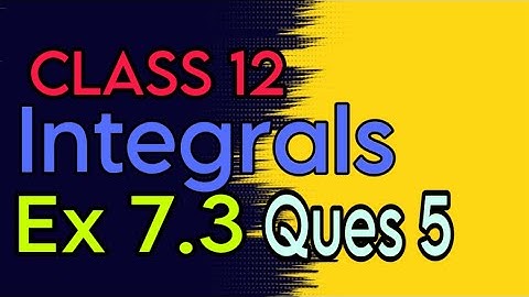 Exercise 7.3 Class 12 | Class 12 Integration exercise 7.3 | Exercise 7.3 Q-05 | Integrals class 12