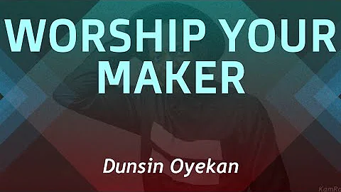 Dunsin Oyekan - WORSHIP YOUR MAKER (Lyric Vid)🇳🇬