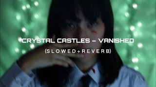 crystal castles - vanished (slowed + reverb)