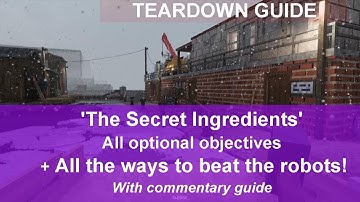 Teardown Guide - "The Secret Ingredients" With ALL optional objectives + Ways the beat the robots!