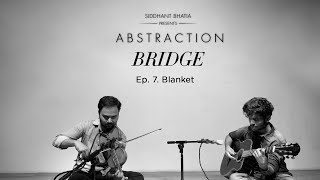 Details BRIDGE Episode 7: Blanket | Siddhant Bhatia presents ABSTRACTION Artist Series | A musical story Guide