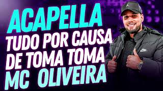 ACAPELLA  MC OLIVEIRA - TUDO POR CAUSA DE TOMA TOMA