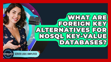 What Are Foreign Key Alternatives For NoSQL Key-value Databases? - Server Logic Simplified
