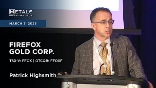 Patrick Highsmith of Firefox Gold Corp. presents at the Metals Investor Forum, March 3-4, 2023
