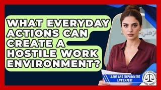 What Everyday Actions Can Create A Hostile Work Environment? - Labor and Employment Law Expert