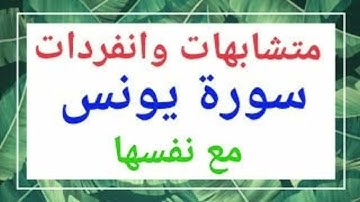 سوره يونس / متشابهات السوره كامله جاءت ثلاث مرات واربع مرات وخمس مرات مع نفسها والسور السابقه