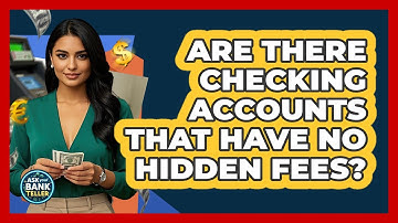 Are There Checking Accounts That Have No Hidden Fees? - Ask Your Bank Teller