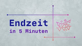 Die Endzeit in 5 Minuten