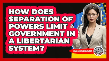 How Does Separation Of Powers Limit Government In A Libertarian System? - Learn About Libertarianism