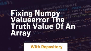 fixing numpy valueerror the truth value of an array