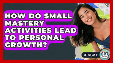 How Do Small Mastery Activities Lead To Personal Growth? - CBT for Gen Z