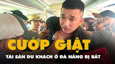 Cảnh sát hình sự bắt nhóm chuyên cướp giật tài sản du khách tại Đà Nẵng