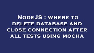 Celebrity NodeJS : where to delete database and close connection after all tests using mocha Profile