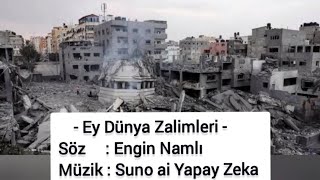  - Ey Dünya Zalimleri - Şarkı - Söz: Engin Namlı - Müzik: Suno Ai (Yapay Zeka)
