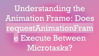 Understanding the Animation Frame: Does requestAnimationFrame Execute Between Microtasks?