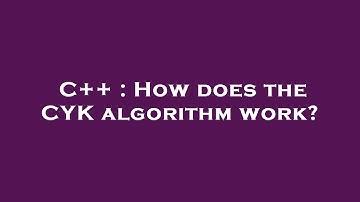 C++ : How does the CYK algorithm work?