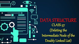 DATA STRUCTURE CLASS-37 (Deleting the Intermediate Node of the Doubly Linked List)