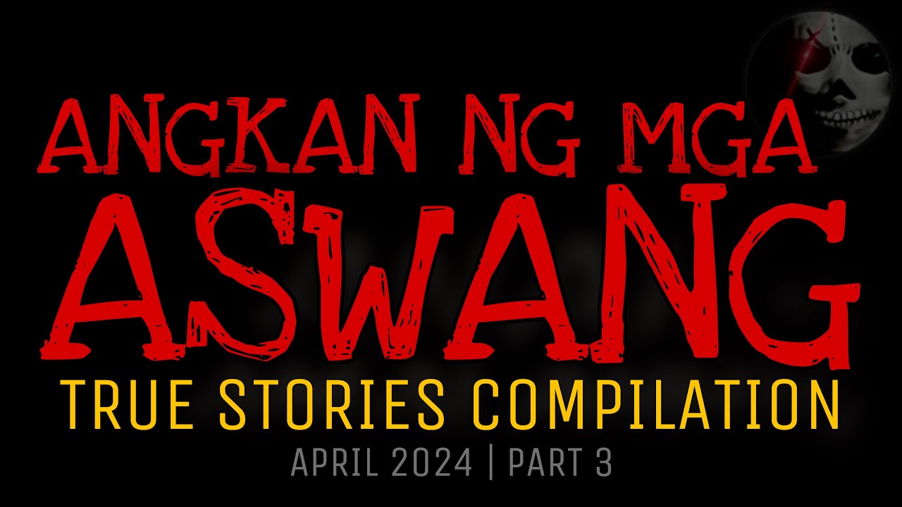 ANGKAN NG MGA ASWANG | True Stories Compilation | April 2024 | Part 3