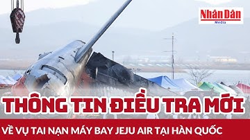 Thông tin điều tra mới về vụ tai nạn máy bay Jeju Air tại Hàn Quốc | Báo Nhân Dân