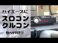 【ﾊｲｴｰｽ】ハイエースにスロコン・クルコン取り付け！【Part1】※全４部作！？