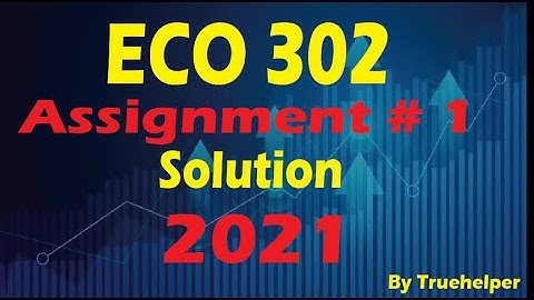 ECO 302 - Assignment # 1 Solution Fall 2021 || Virtual University of Pakistan