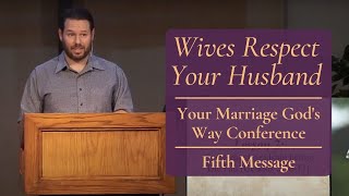 Wives Respect Your Husband | Your Marriage God's Way Conference | 5th Message and Q\&A