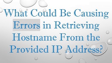 What Could Be Causing Errors in Retrieving Hostname From the Provided IP Address?