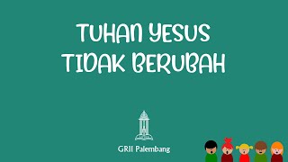 TUHAN YESUS TIDAK BERUBAH