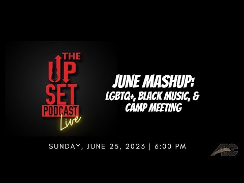 UpSet Podcast: June Mashup: LGBTQIA, Black Music, and Camp Meeting