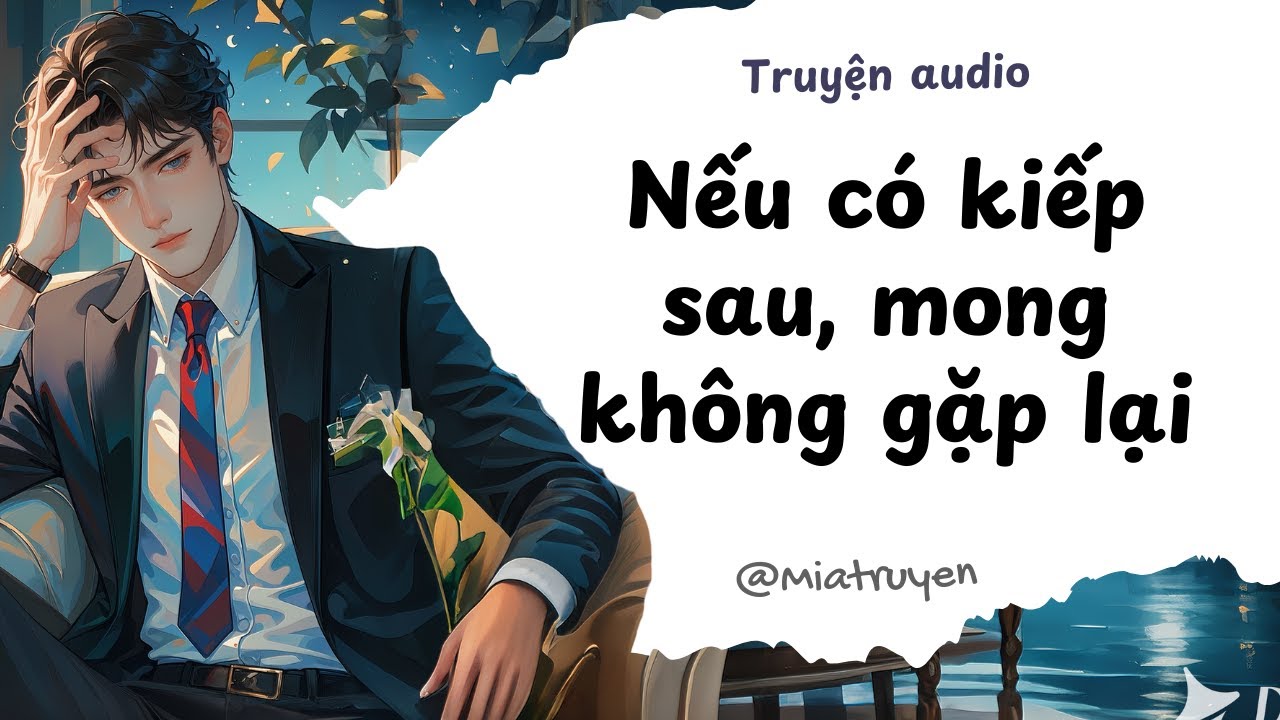 [ Truyện Audio ] Nếu có kiếp sau, mong không gặp lại | Mia Truyện