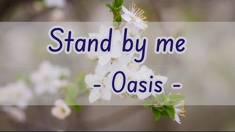 Stand by me - Oasis (lyrics) .
