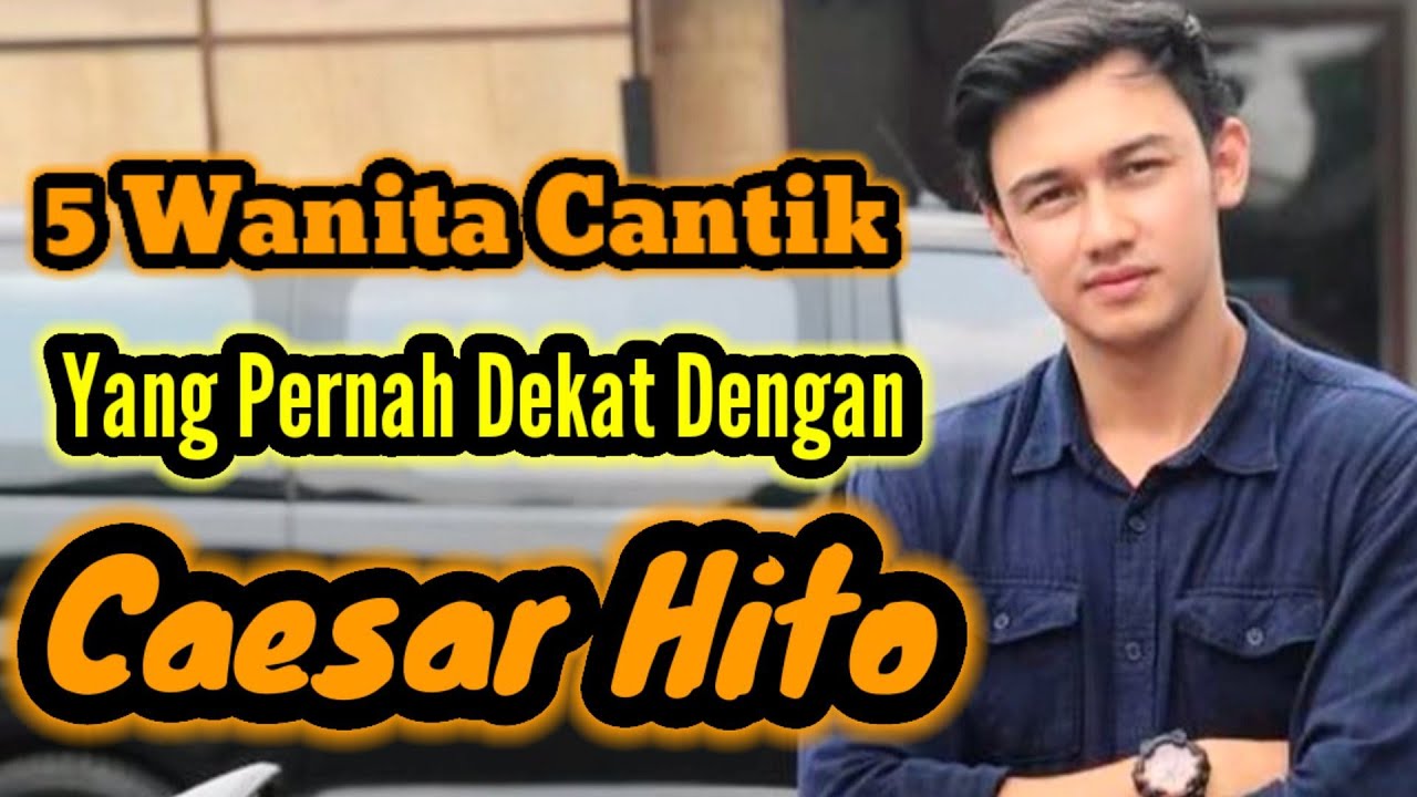 5 WANITA CANTIK YANG PERNAH DEKAT DENGAN CAESAR HITO