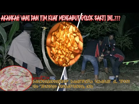 BELUM SELESAI SATUKAN KEKUATAN DENGAN TIM UNTUK CABUT GOLOK DAN MENGUNGKAP HARTA KARUN 