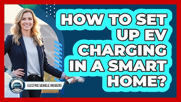 How To Set Up EV Charging In A Smart Home?