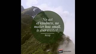 No act 
of kindness, no matter how small, is ever wasted.