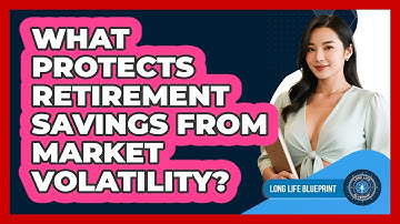 What Protects Retirement Savings From Market Volatility? - Long Life Blueprint