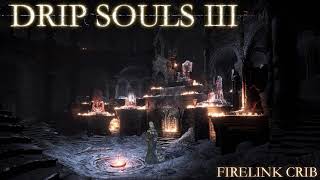 Drip Souls III: Firelink Crib