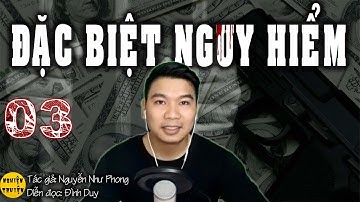 [HAY] ĐẶC BIỆT NGUY HIỂM - Tập 03 - Tiểu thuyết Tâm lý và Hành động -  Đình Duy diễn đọc rất hấp dẫn