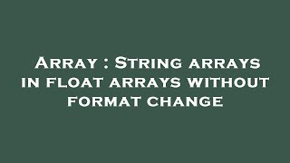 Array : String arrays in float arrays without format change
