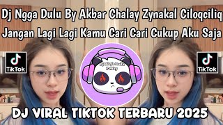 DJ NGGA DULU BY AKBAR CHALAY - ZYNAKAL - CILOQCILIQ || JANGAN LAGI LAGI KAMU CARI CARI VIRAL 2025