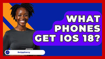 What Phones Get iOS 18? - Be App Savvy